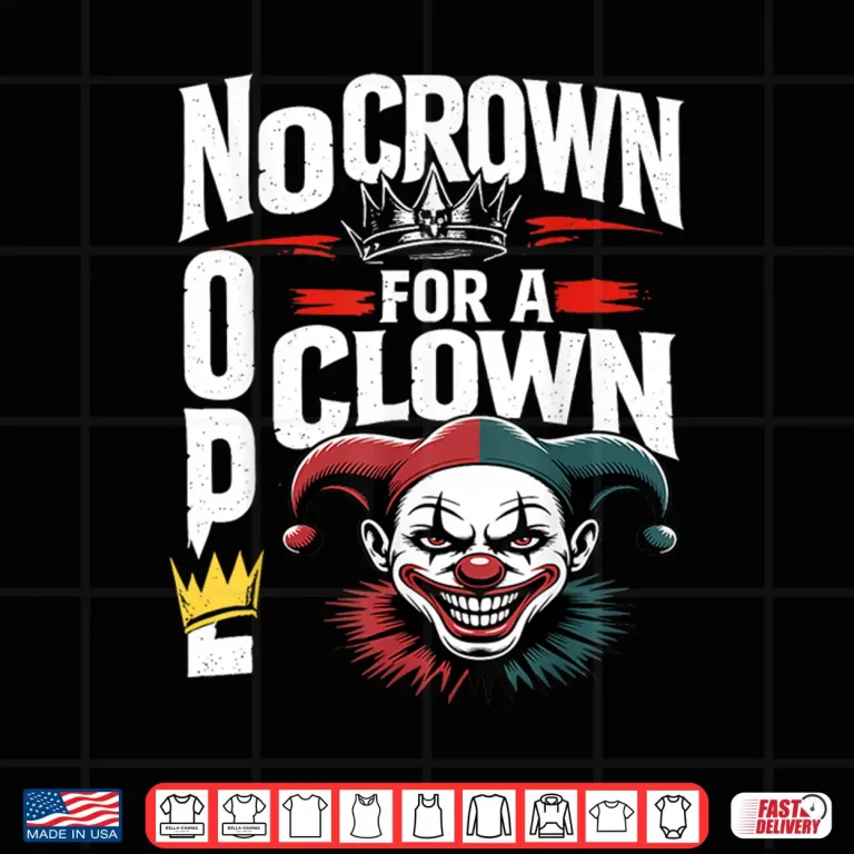 Design Nope No Crown for a Clown No Kings in America Shirt