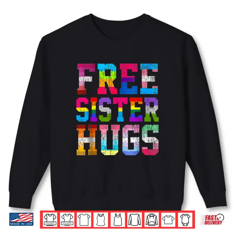 Sweatshirt Free Sister Hugs Pride Month Rainbow Transgender Flag LGBTQ Shirt
