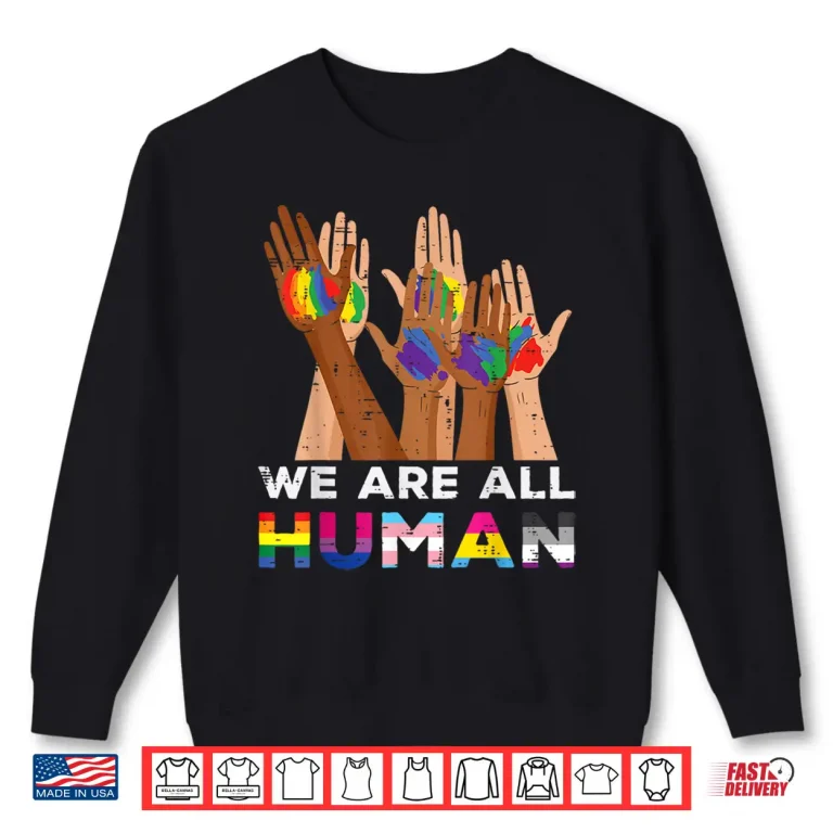 Sweatshirt Gay Pride Month We Are All Human Hands LGBTQ Ally Rainbow Shirt