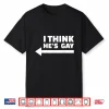 I Think He Is Gay Lgbt Pride Month Rainbow Transgender Gift Shirt