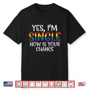 I’M Single Now Is Your Chance Pride Month Gay Lesbian Lgbtq Shirt
