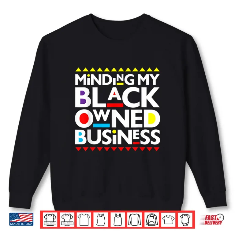 Sweatshirt Minding My Black Owned Business African History Month Pride Shirt
