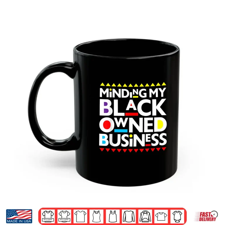 Mug Minding My Black Owned Business African History Month Pride Shirt