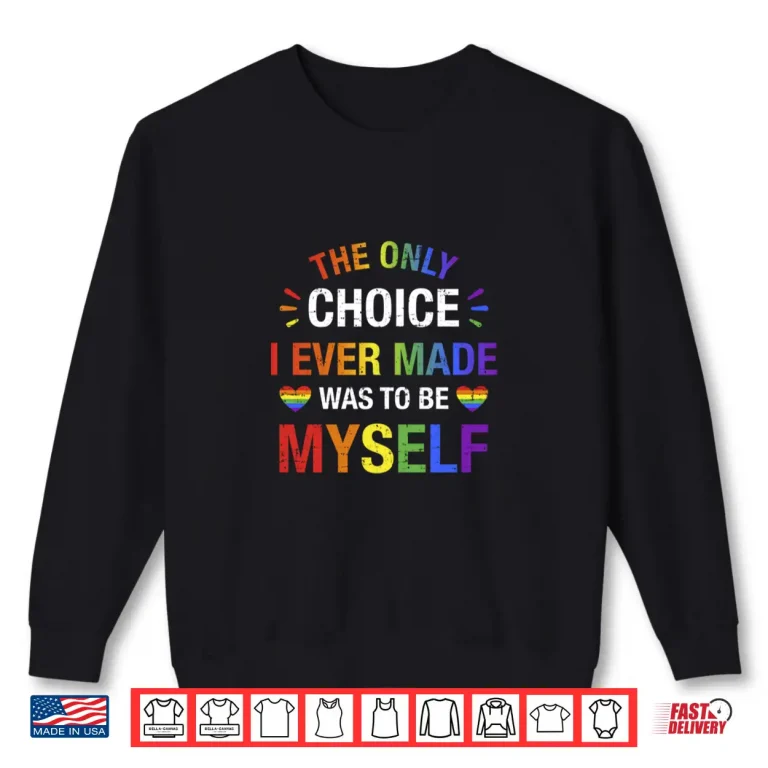 Sweatshirt Only choice be myself for gay and lesbian LGBT pride Shirt