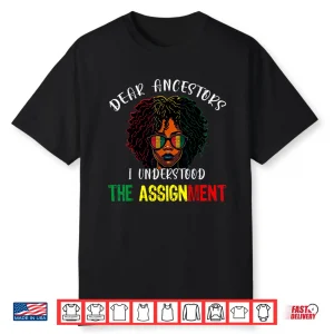 Dear Ancestors I Understood The Assignment Juneteenth Afro Shirt
