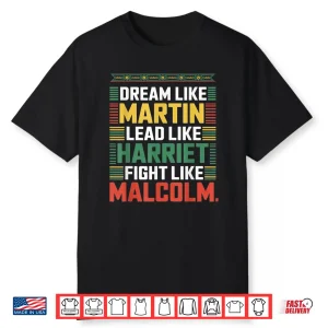 Dream Like Martin Lead Like Harriet Fight Like Malcolm Shirt