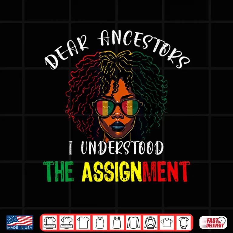 Design Dear Ancestors I Understood The Assignment Juneteenth Afro Shirt