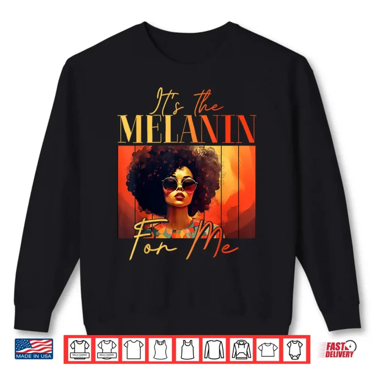 Sweatshirt Its The Melanin For Me Melanated Black History Juneteenth Shirt