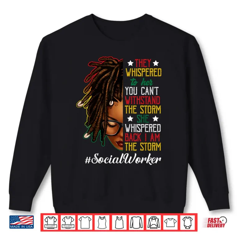 Sweatshirt Juneteenth I Am The Storm Locd Black Women Social Worker Shirt