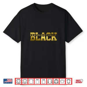 Unapologetically Black Gold Black History Month Juneteenth Shirt