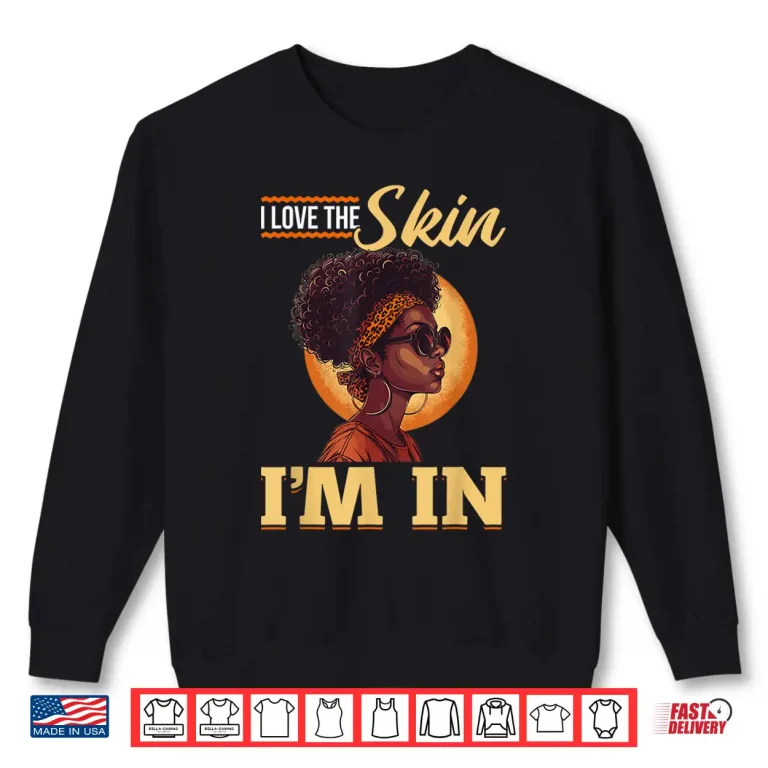 Black Women I Love The Skin I´M In Black History Graphic Shirt 2 sweatshirt black women i love the skin im in black history graphic shirt