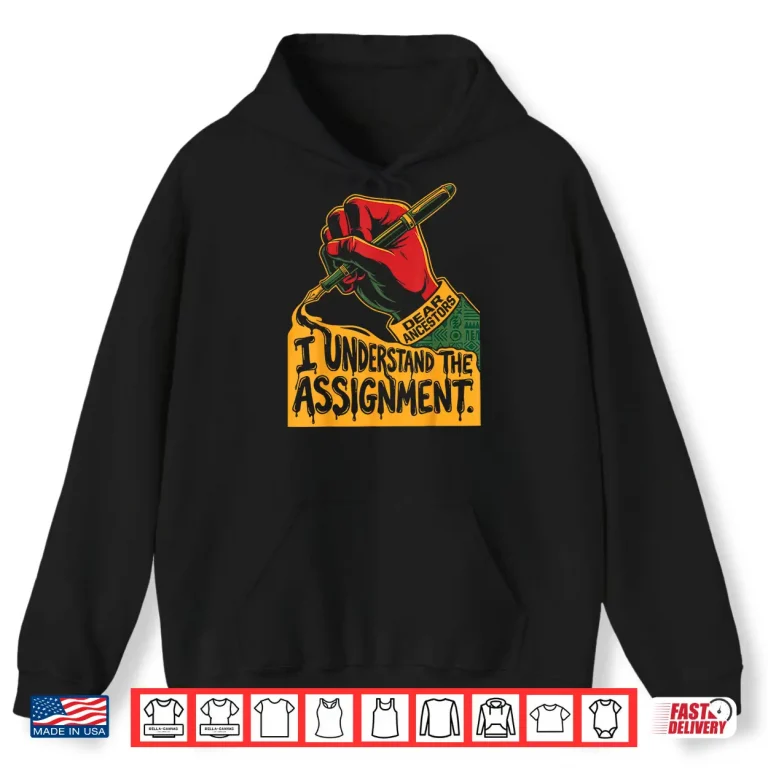 Hoodie Dear Ancestors I Understand The Assignment Pro Black Pride Shirt