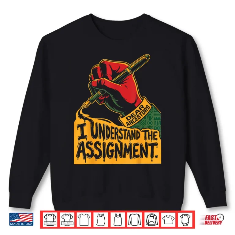Sweatshirt Dear Ancestors I Understand The Assignment Pro Black Pride Shirt