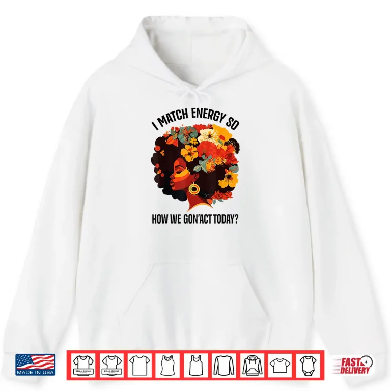 Hoodie I Match Energy So How We Gon Act Today Black Girl Women Shirt