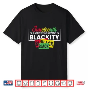 Juneteenth Im Black Everyday But Today I’M Blackity Shirt