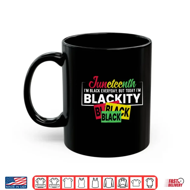 Mug Juneteenth Im Black Everyday But Today Im Blackity Shirt