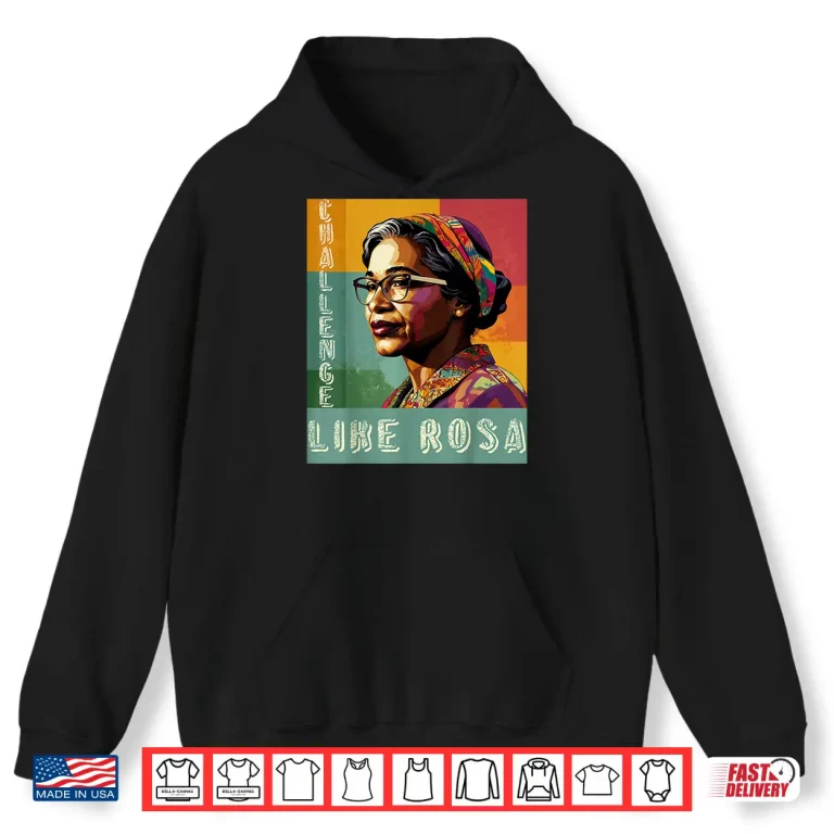 Hoodie Black History Month Challenge Like Rosa African Leaders Shirt