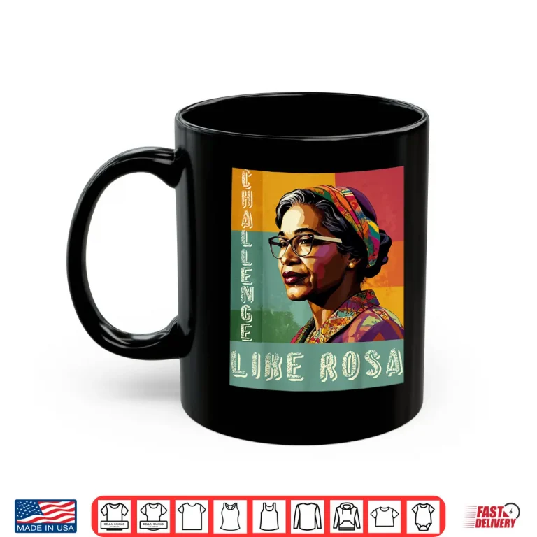 Mug Black History Month Challenge Like Rosa African Leaders Shirt