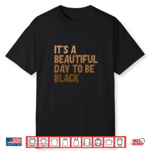 It’S A Beautiful Day To Be Black Shirt