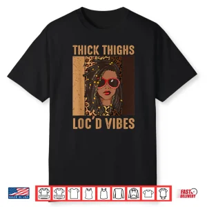 Thick Thighs And Loc’D Vibes Melanin Black Women Juneteenth Shirt