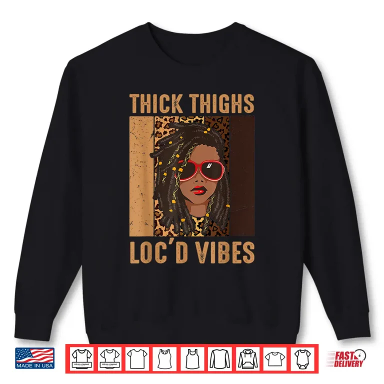 Sweatshirt Thick Thighs And Locd Vibes Melanin Black Women Juneteenth Shirt