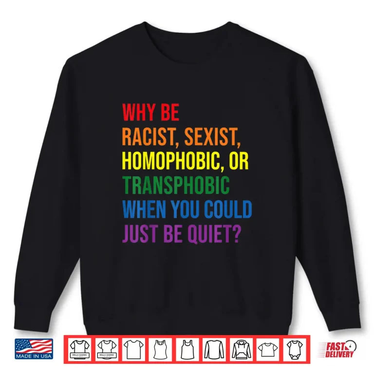 Sweatshirt Why be racist sexist homophobic transphobic Juneteenth LGBTQ Shirt