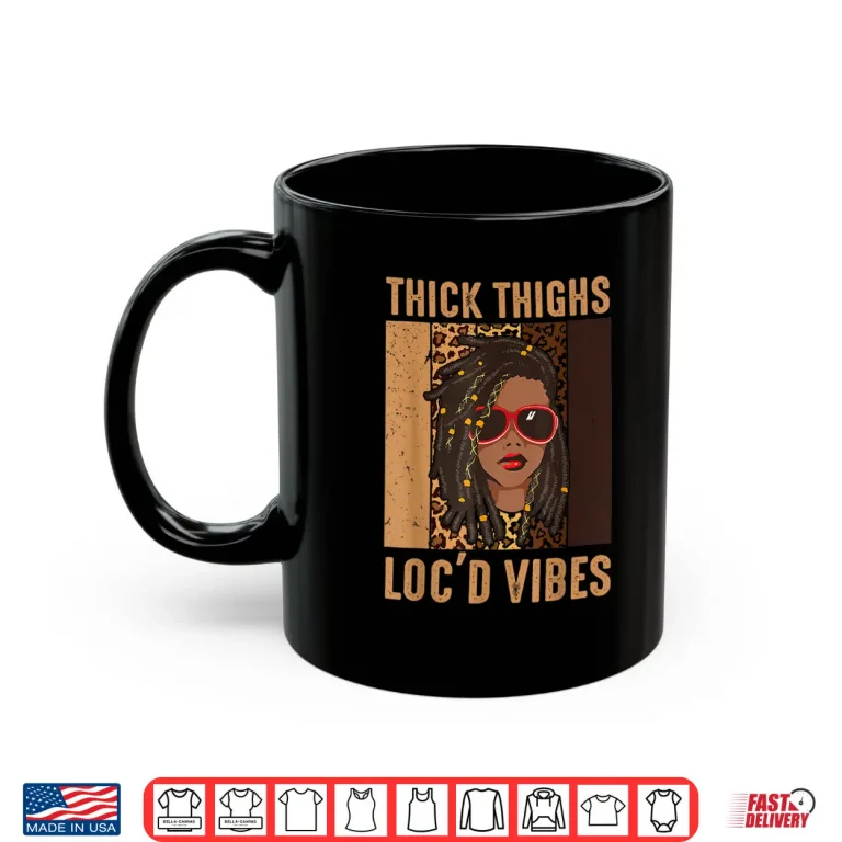 Mug Thick Thighs And Locd Vibes Melanin Black Women Juneteenth Shirt