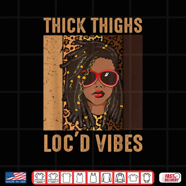 Design Thick Thighs And Locd Vibes Melanin Black Women Juneteenth Shirt