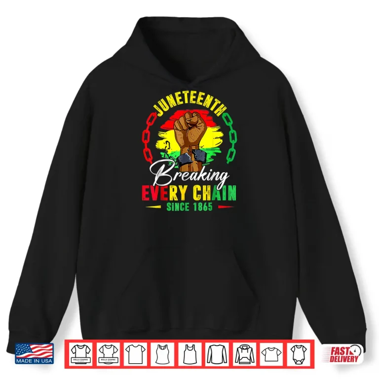 Hoodie Breaking Every Chain Since 1865 Juneteenth Shirt