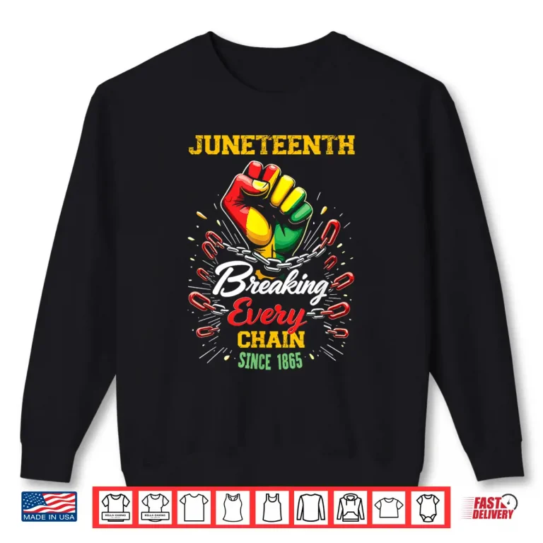Sweatshirt Breaking Every Chain Since 1865 Women Men Juneteenth Freedom Shirt