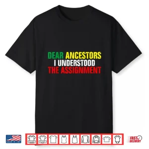 Dear Ancestors I Understood The Assignment Juneteenth Shirt