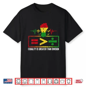 Equality Is Greater Than Division Black History Juneteenth Shirt