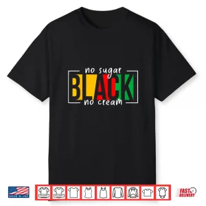 No Sugar Black No Cream Juneteenth African American Freedom Shirt