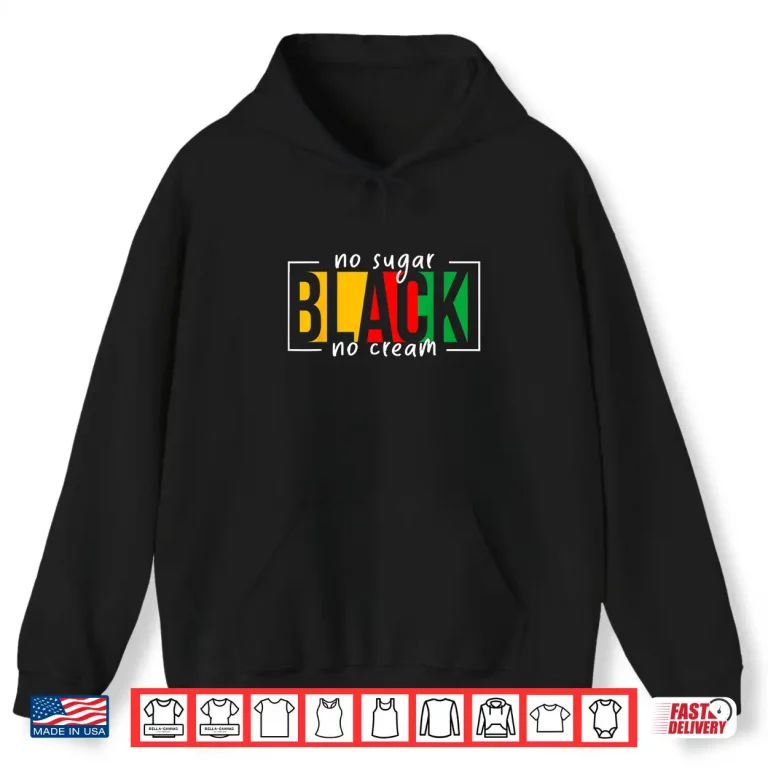 Hoodie No Sugar Black No Cream Juneteenth African American Freedom Shirt