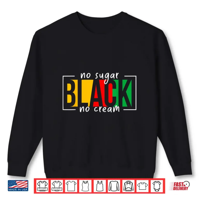 Sweatshirt No Sugar Black No Cream Juneteenth African American Freedom Shirt