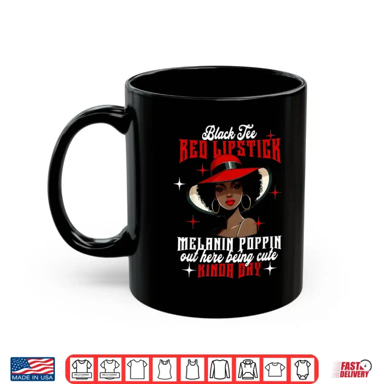 Mug Black Tee Red Lipstick Melanin Poppin Black History Women Shirt