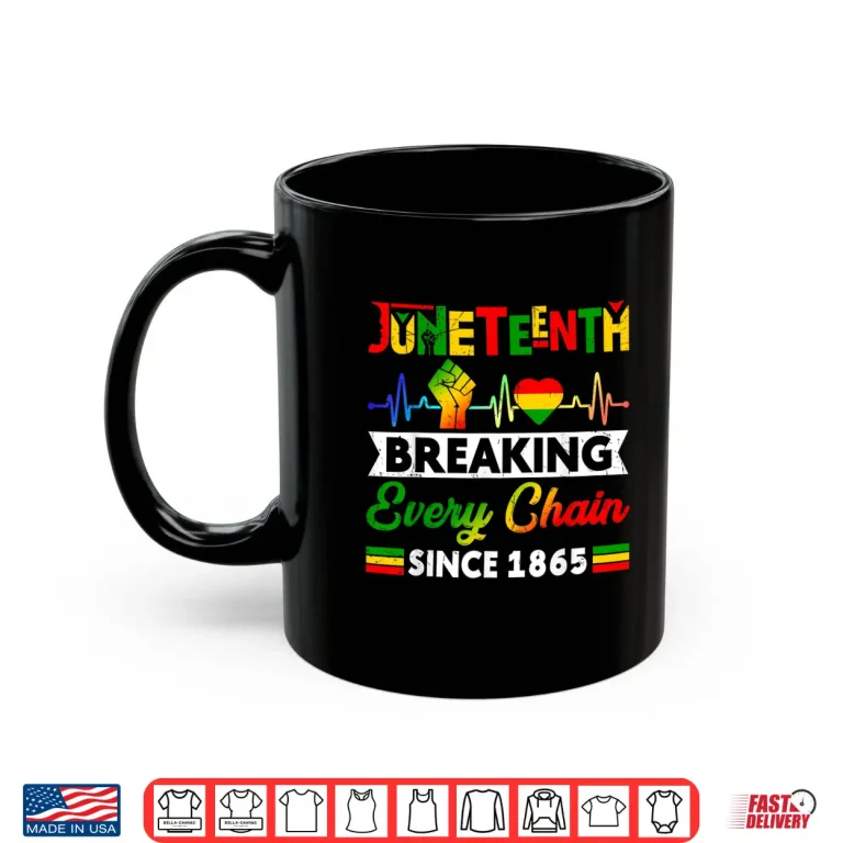 Mug Breaking Every Chain Since 1865 Juneteenth Black History Shirt