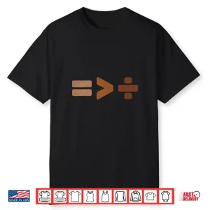 Equality Is Greater Than Division Black History Black Pride Shirt