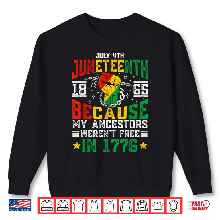 Sweatshirt Juneteenth 1865 Because My Ancestors Werent Free In 1776 Shirt