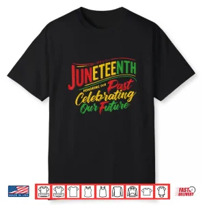 Juneteenth Black Honoring The Past Celebrating Our Future Shirt