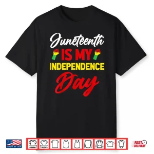 Juneteenth Is My Independence Day Shirt