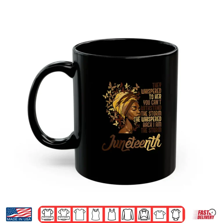Mug Juneteenth I Am The Storm Black African June 19th Women Shirt