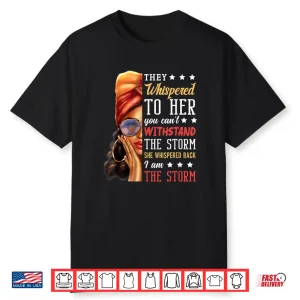 She Whispered Back I Am The Storm   Black History Month Shirt