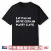 Eat Italian Drive German Marry Slavic Shirt