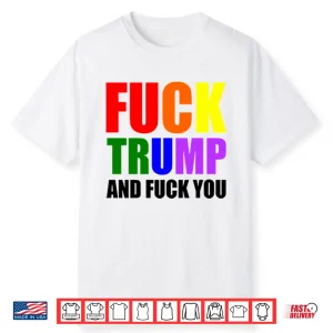 Fck Trump And Fck You T Shirt