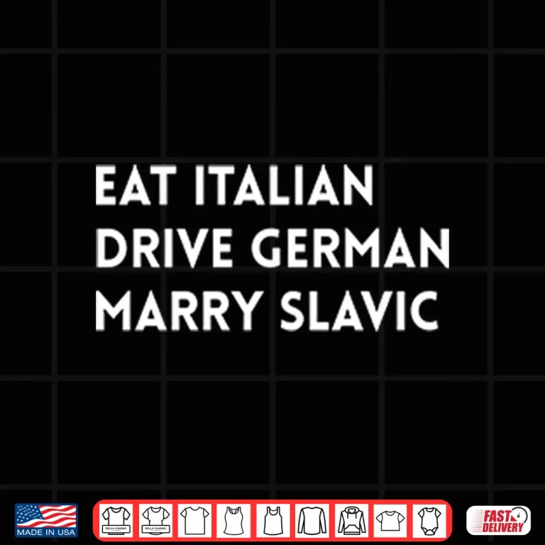 Design Eat Italian Drive German Marry Slavic Shirt