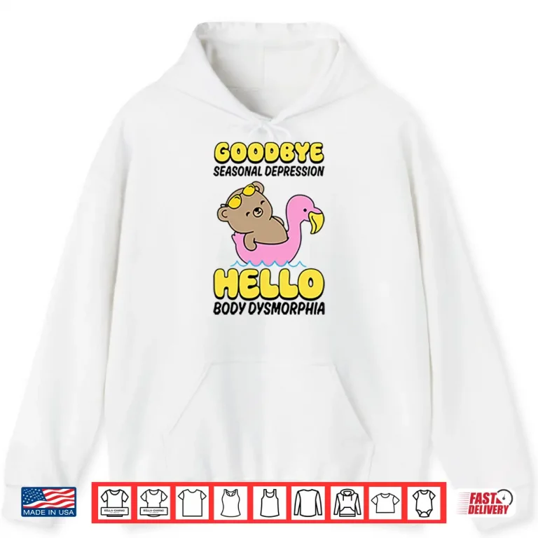 Hoodie Goodbye Seasonal Depression Hello Body Dysmorphia Shirt