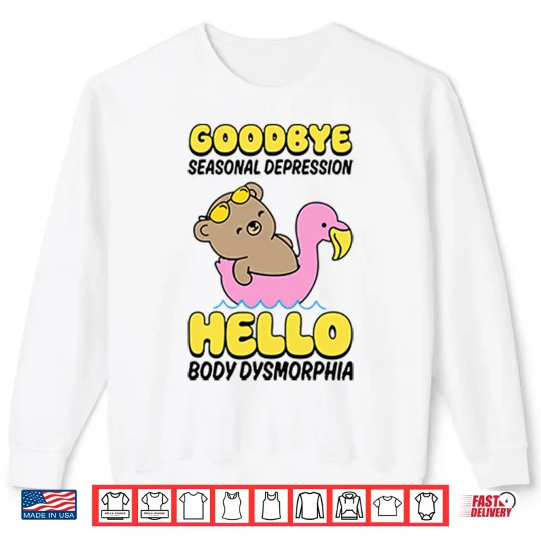 Sweatshirt Goodbye Seasonal Depression Hello Body Dysmorphia Shirt