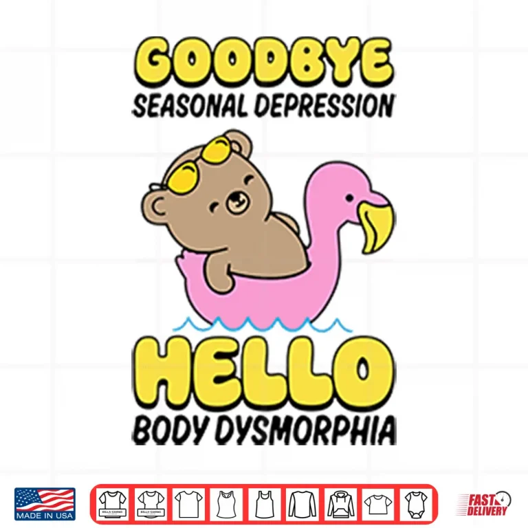 Design Goodbye Seasonal Depression Hello Body Dysmorphia Shirt