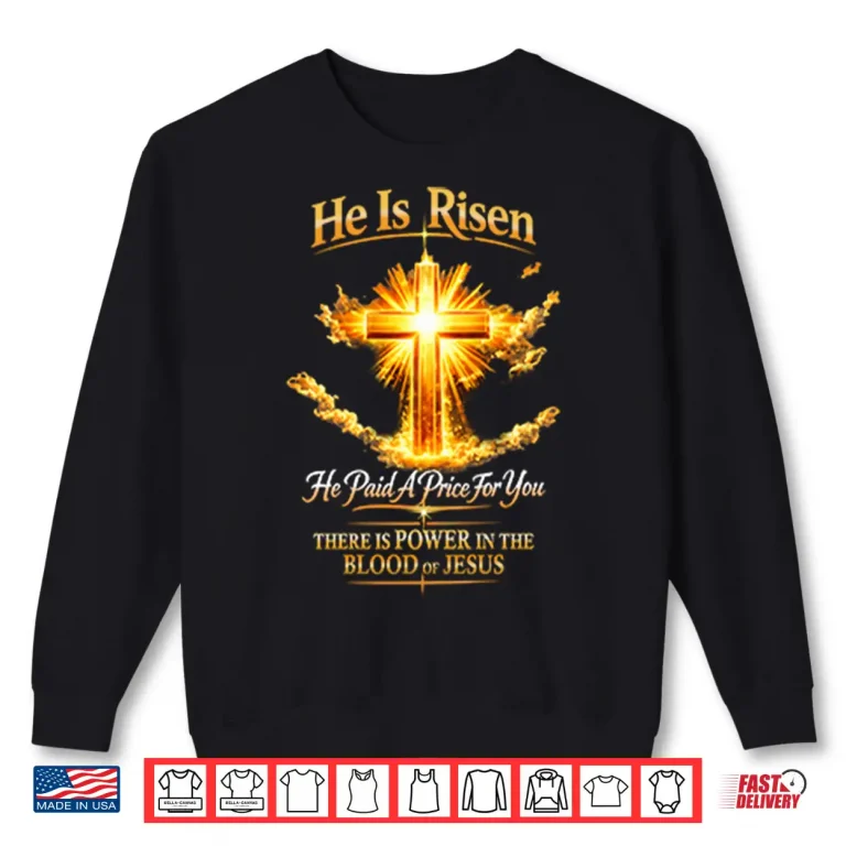 Sweatshirt He Is Risen He Paid A Price For You Jesus Shirt